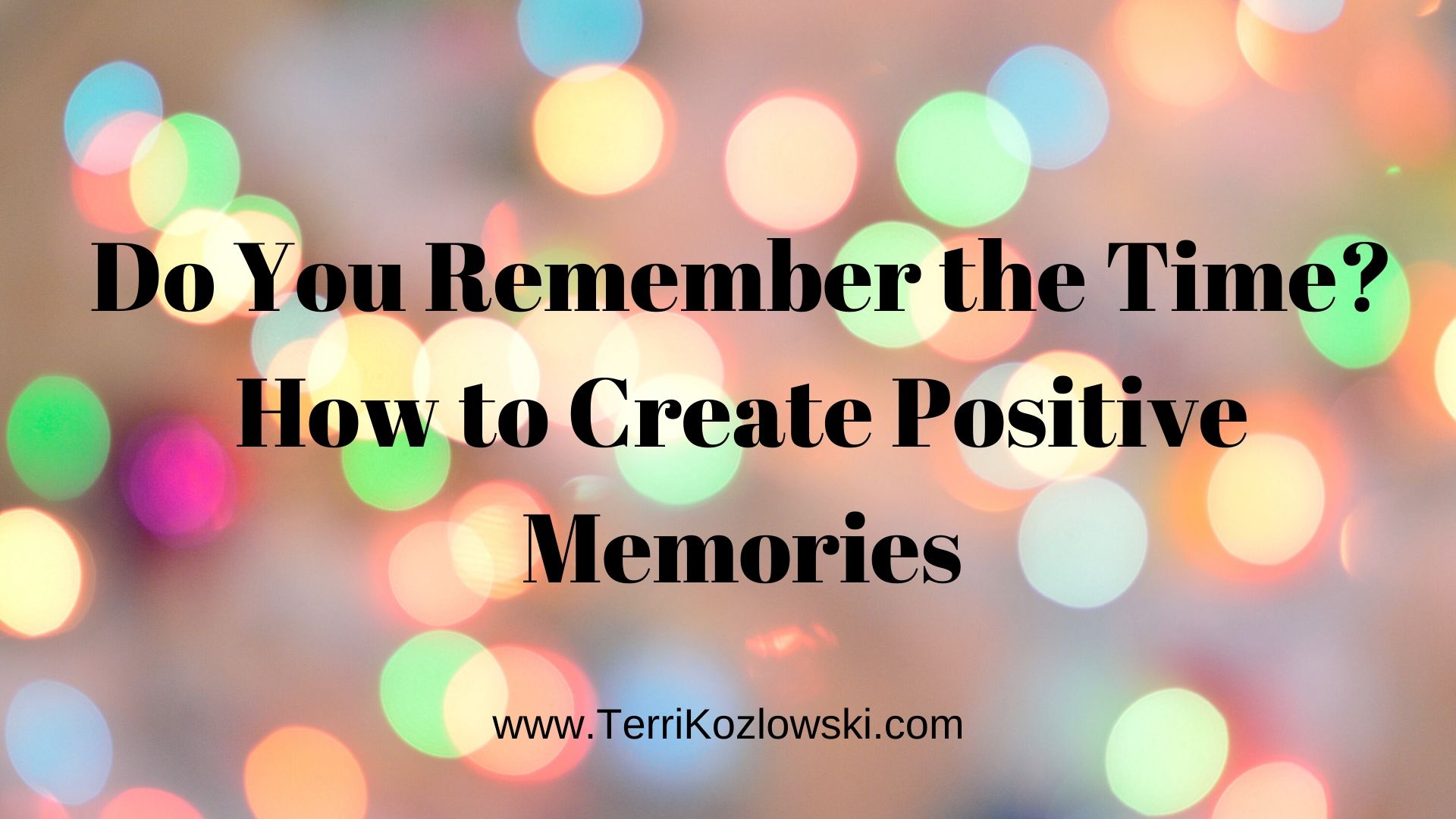 Creating Positive Memories